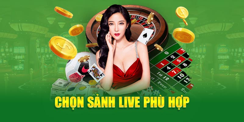 Chọn sảnh live phù hợp 