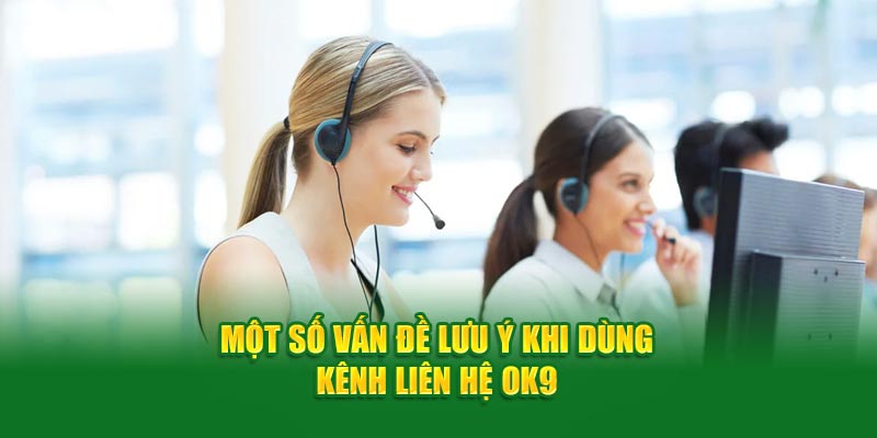 Một số vấn đề lưu ý khi dùng kênh liên hệ OK9